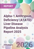 Alpha-1 Antitrypsin Deficiency (A1ATD) Liver Disease Pipeline Analysis Report 2025- Product Image