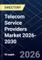 Telecom Service Providers Market 2026-2030 - Product Thumbnail Image