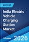 India Electric Vehicle Charging Station Market Size, Share, Trends and Forecast by Charging Station Type, Vehicle Type, Installation Type, Charging Level, Connector Type, Application, and Region, 2026-2034 - Product Thumbnail Image