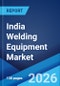 India Welding Equipment Market Size, Share, Trends and Forecast by Technology, Type, End Use, and Region, 2026-2034 - Product Thumbnail Image
