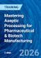 Mastering Aseptic Processing for Pharmaceutical & Biotech Manufacturing (March 24-25, 2026) - Product Thumbnail Image
