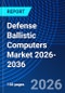 Defense Ballistic Computers Market 2026-2036 - Product Thumbnail Image