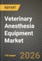 Veterinary Anesthesia Equipment Market Outlook 2026-2034: Market Share, and Growth Analysis by Product Type, Animal Type, End User, Technology - Product Thumbnail Image