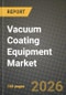 Vacuum Coating Equipment Market Outlook 2026-2034: Market Share, and Growth Analysis by Type of Coating, Application, End-User Industry, Technology - Product Thumbnail Image