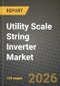 Utility Scale String Inverter Market Outlook 2026-2034: Market Share, and Growth Analysis by Power Output, Application, System Type, Technology - Product Thumbnail Image