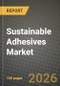Sustainable Adhesives Market Outlook 2026-2034: Market Share, and Growth Analysis by Product Type, Application, End-User Industry, Technology - Product Thumbnail Image