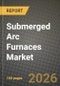 Submerged Arc Furnaces Market Outlook 2026-2034: Market Share, and Growth Analysis by Type, Application, End-user, Capacity - Product Thumbnail Image