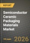 Semiconductor Ceramic Packaging Materials Market Outlook 2026-2034: Market Share, and Growth Analysis by Material Type, Application, End-User Industry, Packaging Technology - Product Image