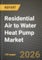 Residential Air to Water Heat Pump Market Outlook 2026-2034: Market Share, and Growth Analysis by Capacity, Application, Type, Energy Source - Product Image