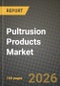 Pultrusion Products Market Outlook 2026-2034: Market Share, and Growth Analysis by Resin Type, End-Use Industry, Application, Fiber Type - Product Thumbnail Image