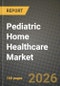 Pediatric Home Healthcare Market Outlook 2026-2034: Market Share, and Growth Analysis by Service Type, Age Group, Condition Type, Service Provider - Product Thumbnail Image