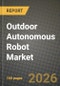 Outdoor Autonomous Robot Market Outlook 2026-2034: Market Share, and Growth Analysis by Application, Robot Type, Component, End User - Product Image