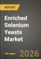 Enriched Selenium Yeasts Market Size, Share & Growth Analysis Report - Industry Trends, Competitive Landscape, Segment Insights (by Product Type, Application, End-User), and Forecast 2024-2034 - Product Thumbnail Image