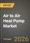 Air to Air Heat Pump Market Outlook 2026-2034: Market Share, and Growth Analysis by Type, Application, Capacity, End-User - Product Image