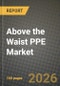 Above the Waist PPE Market Outlook 2026-2034: Market Share, and Growth Analysis by Product Type, End-User Industry, Material, Application - Product Image