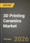 3D Printing Ceramics Market Outlook 2026-2034: Market Share, and Growth Analysis by Material Type, End-Use Industry, Application, Technology - Product Thumbnail Image