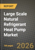 Large Scale Natural Refrigerant Heat Pump Market Outlook 2026-2034: Market Share, and Growth Analysis by Application, Refrigerant Type, Capacity, End-User Industry- Product Image
