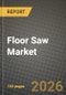 Floor Saw Market Outlook 2026-2034: Market Share, and Growth Analysis by Product Type, Blade Diameter, End-Use Industry, Power Source - Product Image