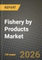 Fishery by Products Market Outlook 2026-2034: Market Share, and Growth Analysis by Product Type, End-Use Application, Distribution Channel, Species - Product Image