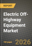 Electric Off-Highway Equipment Market Outlook 2026-2034: Market Share, and Growth Analysis by Equipment Type, Power Output, Battery Capacity, Application- Product Image