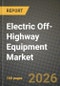 Electric Off-Highway Equipment Market Outlook 2026-2034: Market Share, and Growth Analysis by Equipment Type, Power Output, Battery Capacity, Application - Product Thumbnail Image