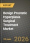Benign Prostatic Hyperplasia Surgical Treatment Market Outlook 2026-2034: Market Share, and Growth Analysis by Treatment Type, End User, Technology, Age Group - Product Thumbnail Image
