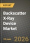 Backscatter X-Ray Device Market Outlook 2026-2034: Market Share, and Growth Analysis by Application, End-User, Technology, Component - Product Thumbnail Image