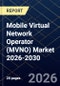 Mobile Virtual Network Operator (MVNO) Market 2026-2030 - Product Thumbnail Image