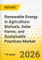 Renewable Energy in Agriculture: Biofuels, Solar Farms, and Sustainable Practices Market - A Global and Regional Analysis: Focus on Application, Product, and Regional Analysis, 2025-2035 - Product Thumbnail Image