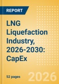 LNG Liquefaction Industry, 2026-2030: Capacity and Capital Expenditure Outlook with Details of All Operating and Upcoming Plants- Product Image