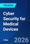 Cyber Security for Medical Devices (October 8-10, 2026) - Product Image