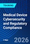Medical Device Cybersecurity and Regulatory Compliance (October 15-16, 2026) - Product Thumbnail Image
