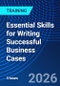 Essential Skills for Writing Successful Business Cases (May 12, 2026) - Product Image