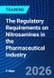 The Regulatory Requirements on Nitrosamines in the Pharmaceutical Industry (April 20-21, 2026) - Product Thumbnail Image