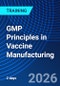 GMP Principles in Vaccine Manufacturing (December 8-10, 2026) - Product Thumbnail Image