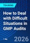 How to Deal with Difficult Situations in GMP Audits (September 28, 2026) - Product Image