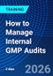 How to Manage Internal GMP Audits (September 21-23, 2026) - Product Image