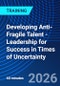 Developing Anti-Fragile Talent - Leadership for Success in Times of Uncertainty (October 7, 2026) - Product Thumbnail Image