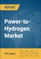 Power-to-Hydrogen Market Report 2026 - Product Image