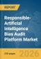 Responsible-Artificial Intelligence Bias Audit Platform Market Report 2026 - Product Image