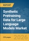 Synthetic Pretraining Data for Large Language Models (LLMs) Market Report 2026 - Product Image