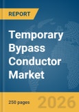 Temporary Bypass Conductor Market Report 2026- Product Image