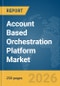 Account Based Orchestration Platform Market Report 2026 - Product Thumbnail Image