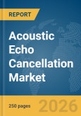 Acoustic Echo Cancellation Market Report 2026- Product Image