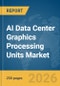 AI Data Center Graphics Processing Units (GPUs) Market Report 2026 - Product Thumbnail Image