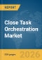 Close Task Orchestration Market Report 2026 - Product Image