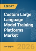 Custom Large Language Model (LLM) Training Platforms Market Report 2026- Product Image