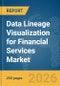 Data Lineage Visualization for Financial Services Market Report 2026 - Product Thumbnail Image