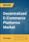 Decentralized E-Commerce Platforms Market Report 2026 - Product Thumbnail Image