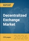 Decentralized Exchange Market Report 2026 - Product Image